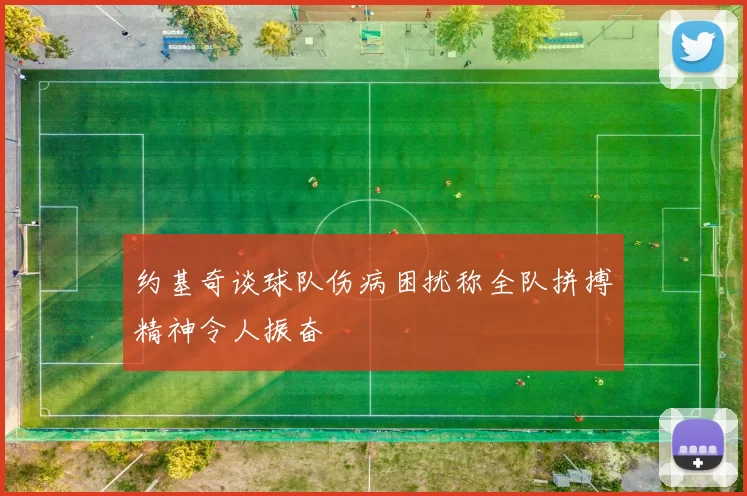 约基奇谈球队伤病困扰称全队拼搏精神令人振奋